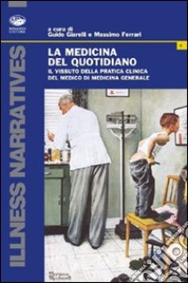 La medicina del quotidiano. Il vissuto della pratica clinica del medico di medicina generale libro di Giarelli Guido; Ferrari Massimo