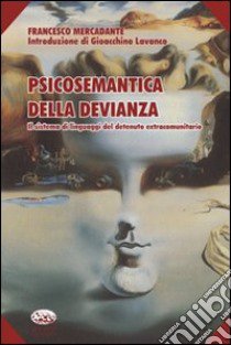 Psicosemantica della devianza. Il sistema di linguaggi del detenuto extracomunitario libro di Mercadante Francesco