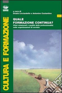 Quale formazione continua? Climi relazionali e qualità della professionalità delle organizzazioni di servizio libro di Licciardello O. (cur.); Costantino A. (cur.)