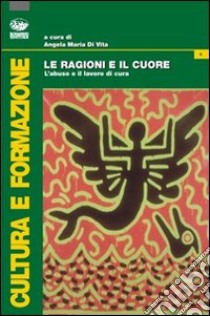 Le ragioni e il cuore. L'abuso e il lavoro di cura libro di Di Vita Anna M.