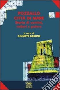 Pozzallo città di mare. Storia di uomini, velieri e potere libro di Barone G. (cur.)