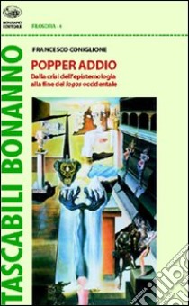 Popper addio. Dalla crisi dell'epistemologia alla fine del logos occidentale libro di Coniglione Francesco