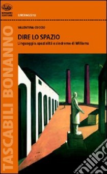 Dire lo spazio. Linguaggio, spazialità e sindrome di Williams libro di Cuccio Valentina