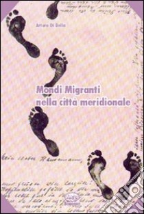 Mondi migranti nella città meridionale libro di Di Bella Arturo