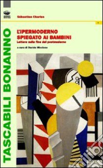 L'ipermoderno spiegato ai bambini. Lettere sulla fine del postmoderno libro di Charles Sébastien; Miccione D. (cur.)