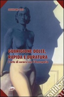 Guarigione dolce, rapida e duratura. L'arte di curarsi con l'omeopatia libro di Coco Salvatore