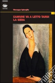 L'amore va a letto tardi la sera libro di Spicuglia Giuseppe