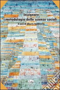 Insegnare metodologia delle scienze sociali libro di Baldissera A. (cur.)