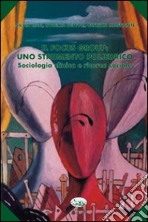 Il focus group. Uno strumento poliedrico. Sociologia clinica e ricerca sociale libro di Bettoli Roberta; Liaci Silvia; Magnante Patrizia