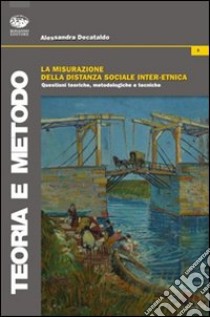 La Misurazione della distanza sociale inter-etnica. Questioni teoriche, metodologiche e tecniche libro di Decataldo Alessandra