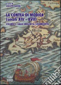 La contea di Modica (secoli XIV-XVII). Vol. 1: Dalle origini al Cinquecento libro di Barone Giuseppe