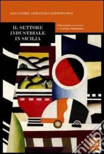 Il settore industriale in Sicilia libro di Castronuovo Salvatore Armando