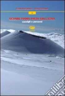 Sciare fuori pista sull'Etna. Consigli e percorsi libro di Bonsignore Paolo; Cristaudo Nino