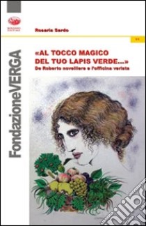 Al tocco magico del tuo lapis verde... De Roberto novelliere e l'officina verista libro di Sardo Rosaria