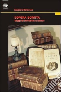 L'opera scritta. Saggi di intelletto e amore libro di Martorana Salvatore