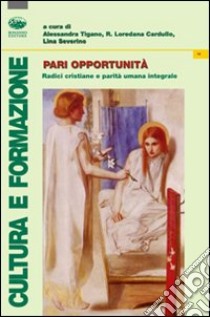 Pari opportunità. Radici cristiane e promozione umana integrale libro di Severino L. (cur.); Cardullo R. L. (cur.); Tigano A. (cur.)