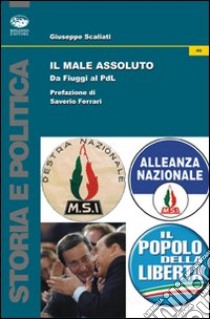 Il male assoluto. Da Fiuggi al PdL libro di Scaliati Giuseppe