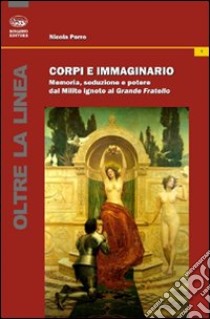 Corpi e immaginario. Memoria, seduzione e potere dal Milite ignoto al Grande Fratello libro di Porro Nicola Rinaldo