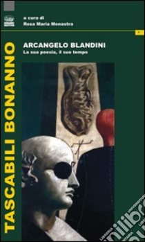 Arcangelo Blandini. La sua poesia, il suo tempo libro di Monastra R. M. (cur.)