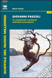 Giovanni Pascoli. Tra simbolismo e problemi dell'Italia post-unitaria libro di Tropea Mario