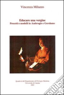 Educare una vergine. Precetti e modelli in Ambrogio e Gerolamo libro di Milazzo Vincenza