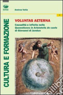 Voluntas aeterna. Causalità e infinito nelle Quaestiones in Aristotelis De Caelo di Giovanni di Jandun libro di Vella Andrea