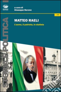 Matteo Raeli. L'uomo, il patriota, lo statista libro di Barone G. (cur.)