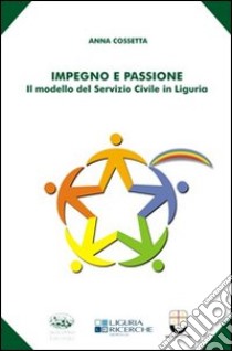 Impegno e passione. Il modello del servizio civile in Liguria libro di Cossetta Anna