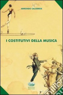 I Costitutivi della musica libro di Calabrese Armando