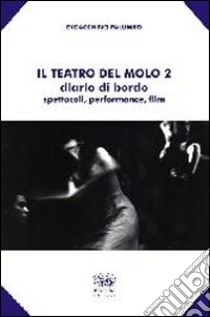 Il Teatro del molo 2. Diario di bordo. Spettacoli, performance, film libro di Palumbo Gioacchino