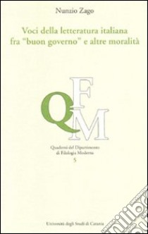 Voci della letteratura italiana fra «buon governo» e altre moralità libro di Zago Nunzio