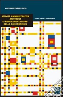Attività amministrativa antitrust e «regolamentazione» della concorrenze libro di Licata Giovanni F.