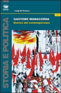 Gastone Manacorda. Storico del contemporaneo libro di Di Franco Luigi