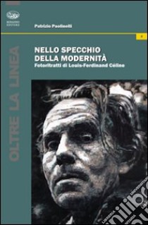 Nello specchio della modernità. Fotoritratti di Louis-Ferdinand Céline libro di Paolinelli Patrizio