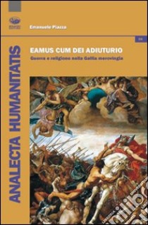 Eamus cum dei adiutorio. Guerra e religione nella Gallia merovingia libro di Piazza Emanuele