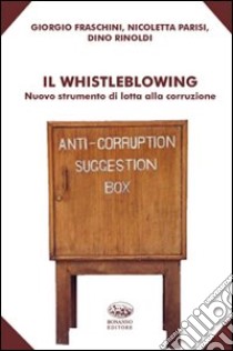 Il whistleblowing. Nuovo strumento di lotta alla corruzione libro di Fraschini Giorgio; Parisi Nicoletta; Rinoldi Dino