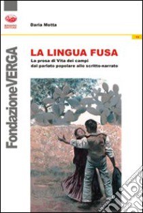 La lingua fusa. La prosa di Vita dei campi dal parlato popolare allo scritto-narrato libro di Motta Daria