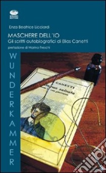 Maschere dell'io. Gli scritti autobiografici di Elias Canetti libro di Licciardi Enza B.