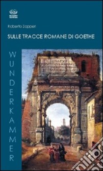 Sulle tracce romane di Goethe libro di Zapperi Roberto