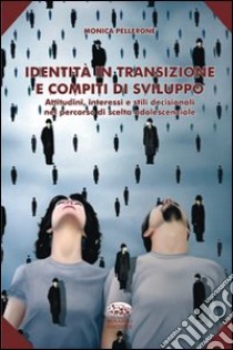 Identità in transizione e compiti di sviluppo. Attitudini, interessi e stili decisionali nel percorso di scelta adolescenziale libro di Pellerone Monica