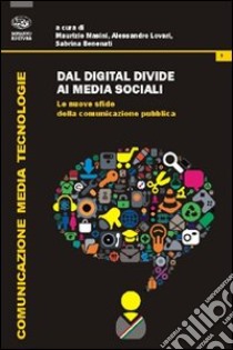 Dal digital divide ai media sociali. Le nuove sfide della communicazione pubblica libro di Masini M. (cur.); Benenati S. (cur.); Lovari A. (cur.)