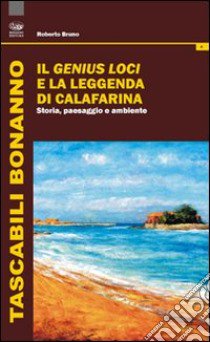 Il genius loci e la leggenda di Calafarina. Storia, paesaggio e ambiente libro di Bruno Roberto