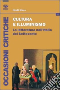 Cultura e illuminismo. La letteratura nell'Italia del Settecento libro di Mineo Nicola