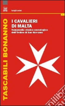 I cavalieri di Malta. Compendio storico-cronologico dell'Ordine di San Giovanni libro di Lucini Luigi