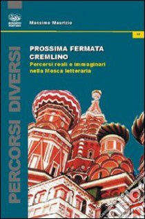 Prossima fermata Cremlino. Percorsi reali e immaginari nella Mosca letteraria libro di Maurizio Massimo