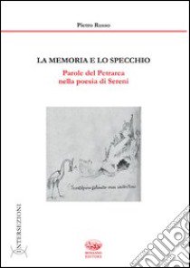 La memoria e lo specchio. Parole del Petrarca nella poesia di Sereni. Ediz. illustrata libro di Russo Pietro