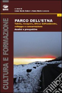 Parco dell'Etna. Tutela, recupero, difesa dell'ambiente, sviluppo e conservazione. Analisi e prospettive libro di Daher L. M. (cur.); Leonora A. M. (cur.)