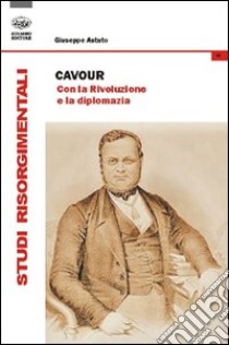 Cavour. Con la rivoluzione e la diplomazia libro di Astuto Giuseppe