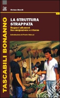 La struttura strappata. Ragazzi albanesi fra emigrazione e ritorno libro di Morelli Stefano