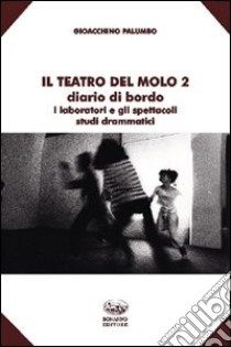 Il teatro del Molo 2. Diario di bordo. I laboratori e gli spettacoli. Studi drammatici libro di Palumbo Gioacchino